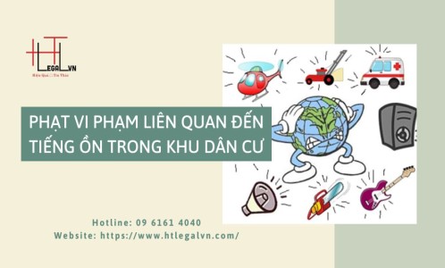 PHẠT VI PHẠM LIÊN QUAN ĐẾN TIẾNG ỒN TRONG KHU DÂN CƯ (CÔNG TY LUẬT UY TÍN TẠI QUẬN BÌNH THẠNH, TÂN BÌNH TP. HỒ CHÍ MINH)